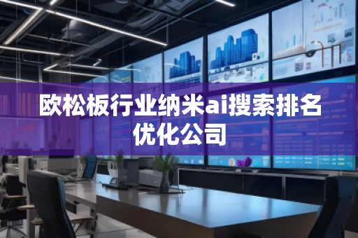 欧松板行业纳米ai搜索排名优化公司