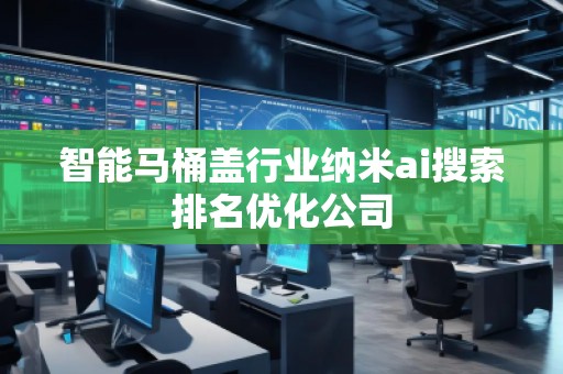 智能马桶盖行业纳米ai搜索排名优化公司