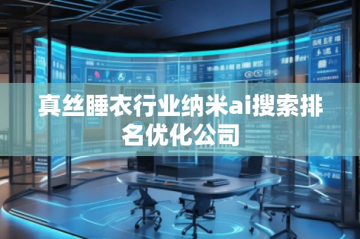 真丝睡衣行业纳米ai搜索排名优化公司