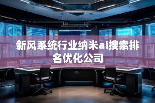 新风系统行业纳米ai搜索排名优化公司