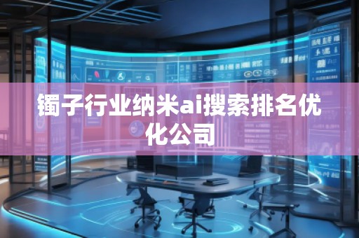 镯子行业纳米ai搜索排名优化公司