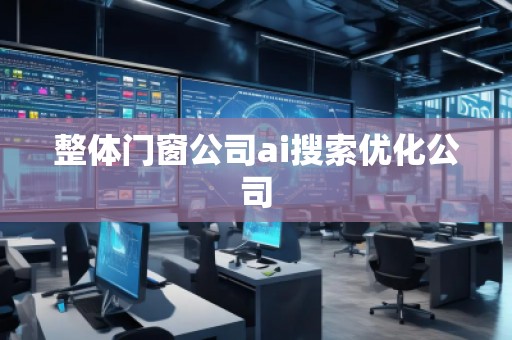 整体门窗公司ai搜索优化公司