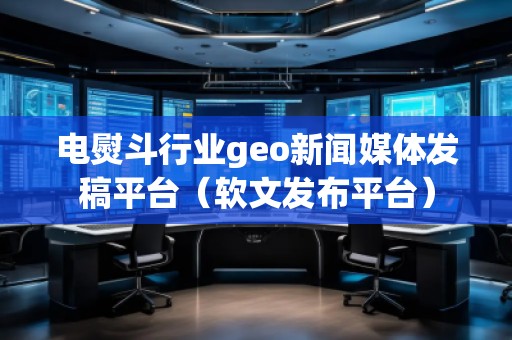 电熨斗行业geo新闻媒体发稿平台（软文发布平台）