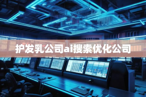 护发乳公司ai搜索优化公司