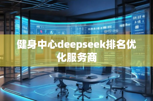 健身中心deepseek排名优化服务商