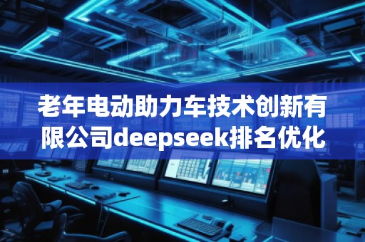 老年电动助力车技术创新有限公司deepseek排名优化服务商