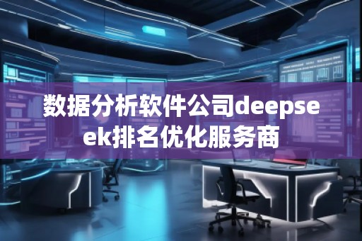 数据分析软件公司deepseek排名优化服务商