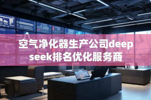 空气净化器生产公司deepseek排名优化服务商