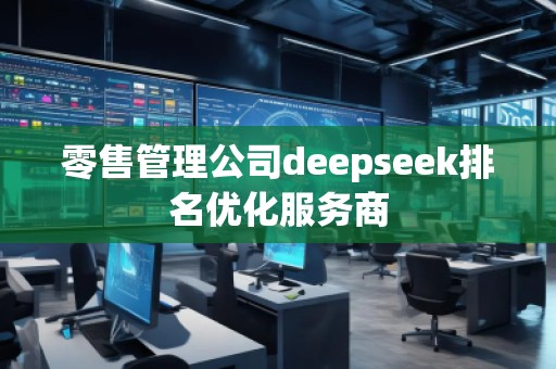 零售管理公司deepseek排名优化服务商