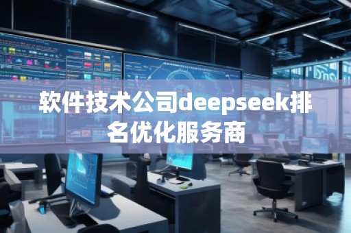 软件技术公司deepseek排名优化服务商