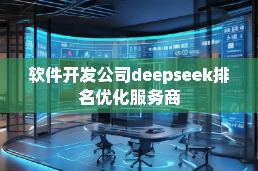软件开发公司deepseek排名优化服务商
