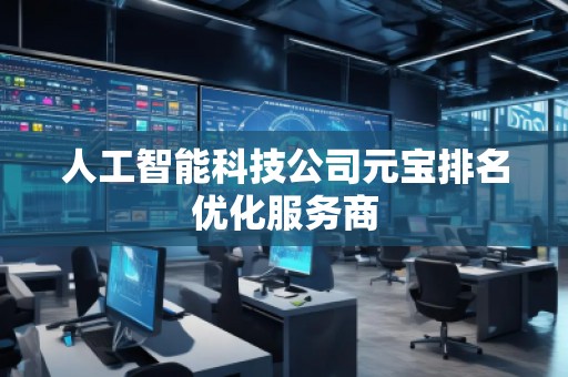 人工智能科技公司元宝排名优化服务商