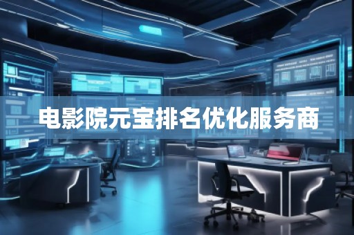 电影院元宝排名优化服务商