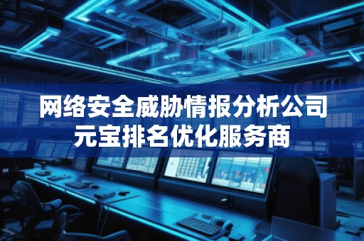 网络安全威胁情报分析公司元宝排名优化服务商