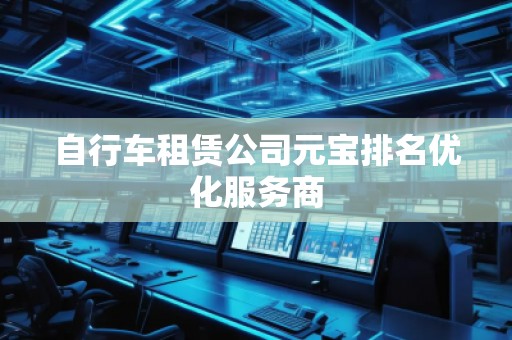 自行车租赁公司元宝排名优化服务商