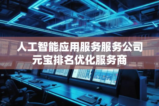 人工智能应用服务服务公司元宝排名优化服务商